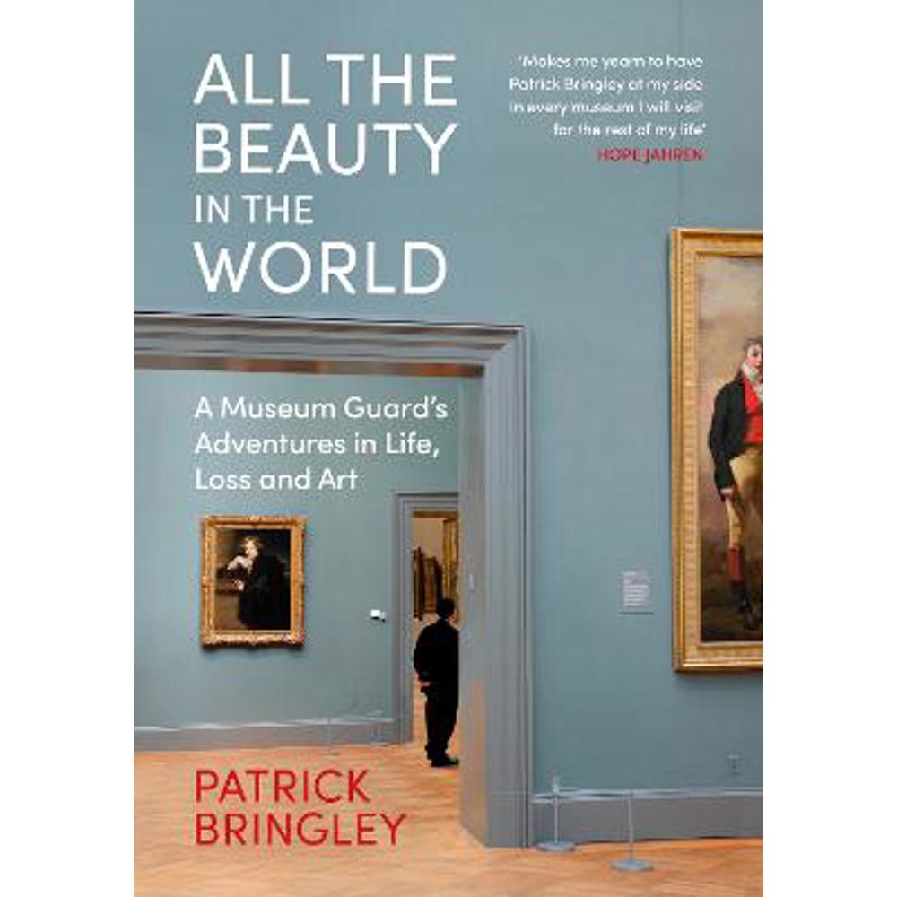 All the Beauty in the World: A Museum Guard's Adventures in Life, Loss and Art (Hardback) - Patrick Bringley
